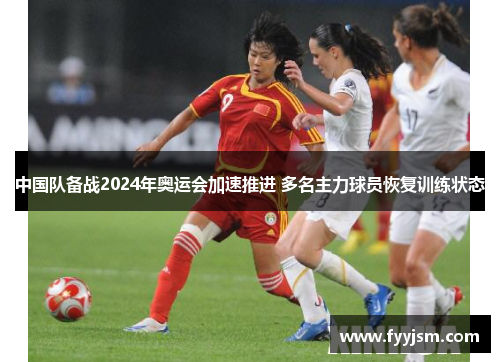 中国队备战2024年奥运会加速推进 多名主力球员恢复训练状态