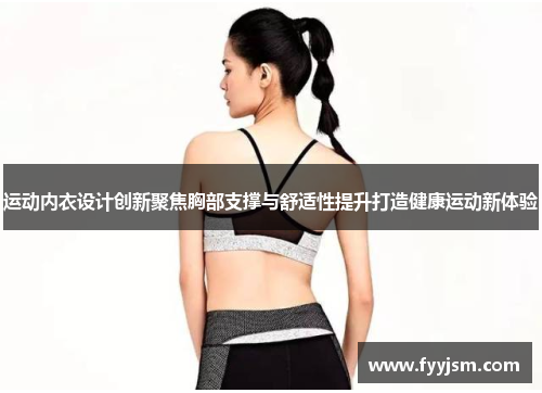 运动内衣设计创新聚焦胸部支撑与舒适性提升打造健康运动新体验