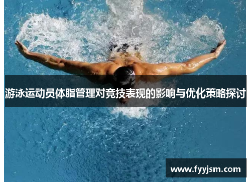 游泳运动员体脂管理对竞技表现的影响与优化策略探讨