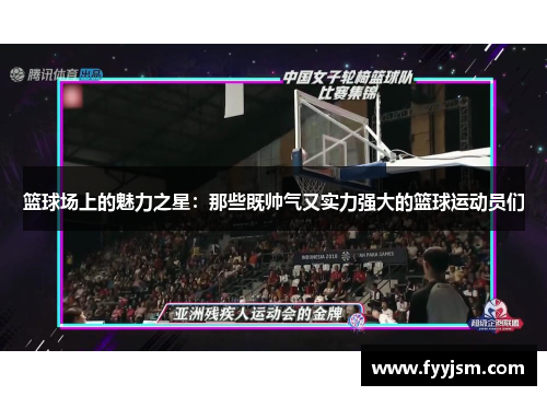 篮球场上的魅力之星：那些既帅气又实力强大的篮球运动员们